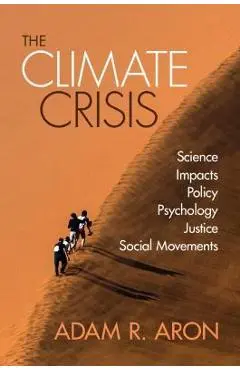 The Climate Crisis: Science, Impacts, Policy, Psychology, Justice, Social Movements - Adam Aron
