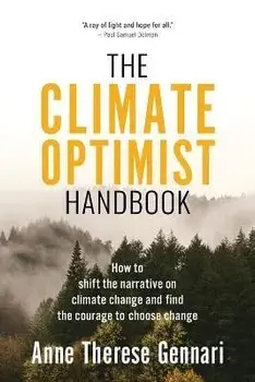 The Climate Optimist Handbook: How to Shift the Narrative on Climate Change and Find the Courage to Choose Change, Paperback/Anne Therese Gennari