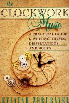 The Clockwork Muse: A Practical Guide to Writing Theses, Dissertations, and Books, Paperback/Eviatar Zerubavel