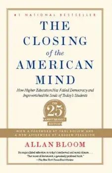 The Closing of the American Mind: How Higher Education Has Failed Democracy and Impoverished the Souls of Today's Students, Paperback/Allan Bloom