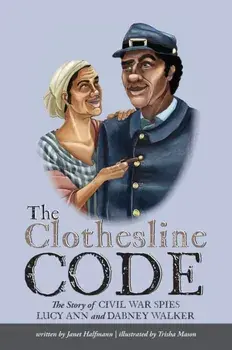 The Clothesline Code: The Story of Civil War Spies Lucy Ann and Dabney Walker, Hardcover/Janet Halfmann