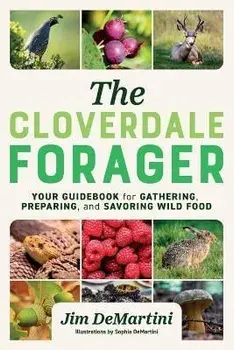 The Cloverdale Forager: Your Guidebook for Gathering, Preparing, and Savoring Wild Food, Paperback/Sophia Demartini