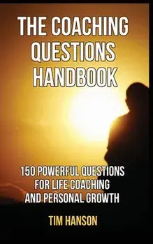 The Coaching Questions Handbook: 150 Powerful Questions for Life Coaching and Personal Growth, Paperback/Tim Hanson