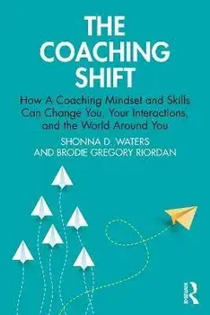 The Coaching Shift. How A Coaching Mindset and Skills Can Change You, Your Interactions, and the World Around You, Paperback/Brodie Gregory Riordan