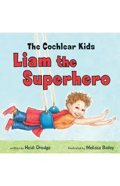 The Cochlear Kids: Liam the Superhero - Heidi Dredge