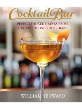 The Cocktail Bar. Perfectly Mixed Drinks from London's Iconic Hotel Bars, Hardback/William Yeoward