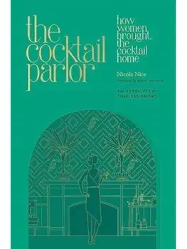 The Cocktail Parlor. How Women Brought the Cocktail Home, Hardback/Nicola Nice