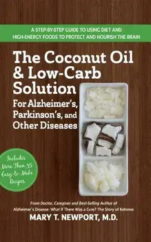 The Coconut Oil and Low-Carb Solution for Alzheimer's, Parkinson's, and Other Diseases: A Guide to Using Diet and a High-Energy Food to Protect and No, Hardcover/Mary T. Newport
