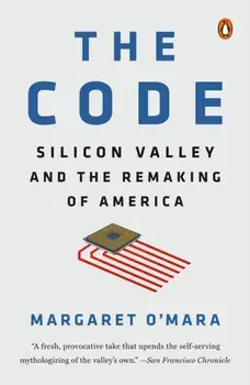The Code: Silicon Valley and the Remaking of America, Paperback/Margaret O'Mara