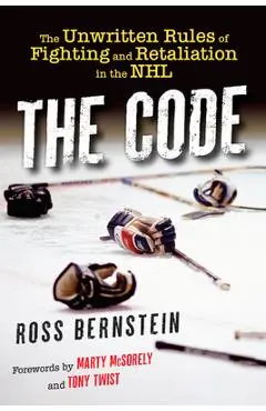 The Code: The Unwritten Rules of Fighting and Retaliation in the NHL - Ross Bernstein