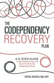 The Codependency Recovery Plan: A 5-Step Guide to Understand, Accept, and Break Free from the Codependent Cycle, Paperback/Krystal, M. Ed Lmft Mazzola