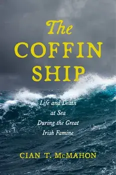The Coffin Ship: Life and Death at Sea During the Great Irish Famine, Hardcover/Cian T. McMahon