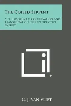 The Coiled Serpent: A Philosophy of Conservation and Transmutation of Reproductive Energy, Paperback/C. J. Van Vliet