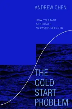 The Cold Start Problem: How to Start and Scale Network Effects, Hardcover/Andrew Chen