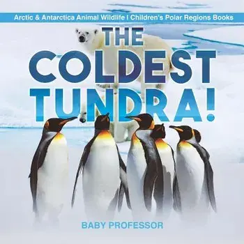 The Coldest Tundra! Arctic & Antarctica Animal Wildlife Children's Polar Regions Books, Paperback/Baby Professor