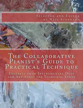 The Collaborative Pianist's guide to Practical Technique: Excerpts from Instrumental Duos and Art Songs for Technical Study, Paperback/Neil Stannard