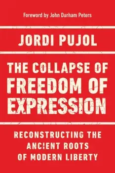 The Collapse of Freedom of Expression. Reconstructing the Ancient Roots of Modern Liberty, Paperback/Jordi Pujol