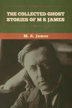 The Collected Ghost Stories of M. R. James, Paperback/M. R. James