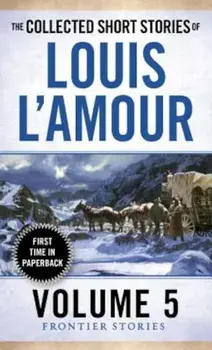 The Collected Short Stories of Louis L'Amour, Volume 5: Frontier Stories, Paperback/Louis L'Amour