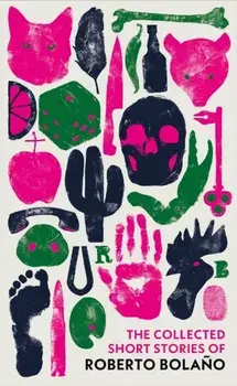 The Collected Short Stories of Roberto Bolano, Hardback/Roberto Bolano