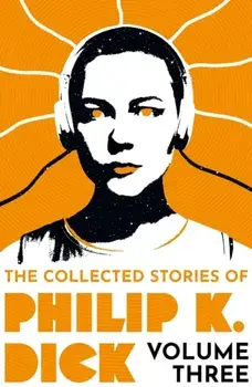 The Collected Stories of Philip K. Dick Volume 3, Paperback/Philip K Dick