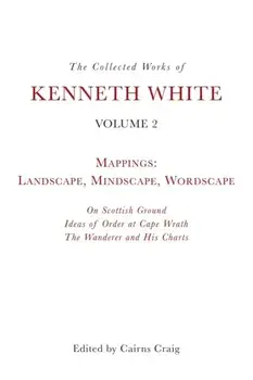 The Collected Works of Kenneth White, Volume 2. Mappings: Landscape, Mindscape, Wordscape, Paperback/Kenneth White