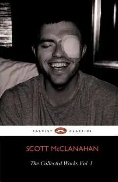 The Collected Works of Scott McClanahan Vol. 1 - Scott Mcclanahan
