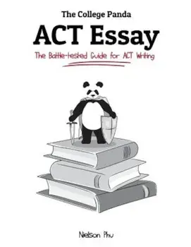 The College Panda's ACT Essay: The Battle-Tested Guide for ACT Writing, Paperback/Nielson Phu