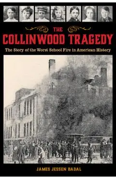 The Collinwood Tragedy: The Story of the Worst School Fire in American History - James Jessen Badal