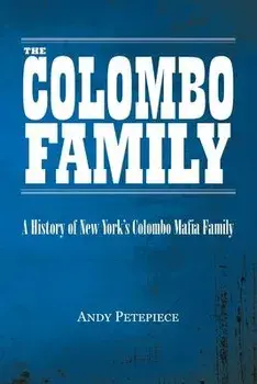 The Colombo Family: A History of New York's Colombo Mafia Family, Paperback/Andy Petepiece