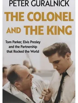 The Colonel and the King. Tom Parker, Elvis Presley and the Partnership that Rocked the World, Paperback/Peter Guralnick