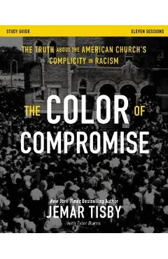 The Color of Compromise Study Guide: The Truth about the American Church's Complicity in Racism - Jemar Tisby
