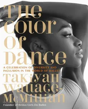 The Color of Dance. A Celebration of Diversity and Inclusion in the World of Ballet, Hardback/TaKiyah Wallace-McMillian