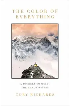 The Color of Everything. A Journey to Quiet the Chaos Within, Hardback/Cory Richards
