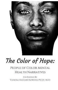 The Color of Hope: People of Color Mental Health Narratives - Iresha Picot M. Ed