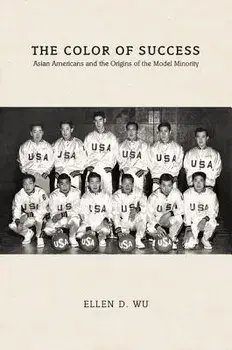 The Color of Success: Asian Americans and the Origins of the Model Minority, Paperback/Ellen D. Wu