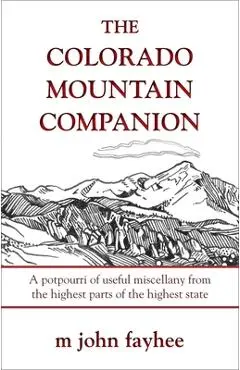 The Colorado Mountain Companion: A Potpourri of Useful Miscellany from the Highest Parts of the Highest State - M. John Fayhee