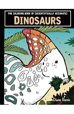 The Coloring Book of (Scientifically Accurate) Dinosaurs - Diane Ramic