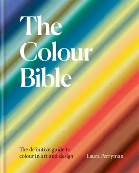 The Colour Bible. The definitive guide to colour in art and design, Hardback/Laura Perryman