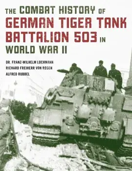 The Combat History of German Tiger Tank Battalion 503 in World War II, 2021 Edition, Paperback/Franz-Wilhelm Lochmann
