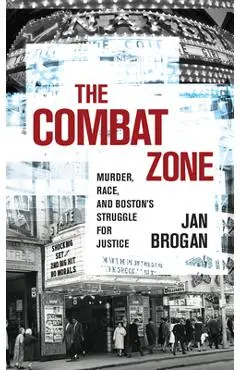 The Combat Zone: Murder, Race, and Boston's Struggle for Justice - Jan Brogan