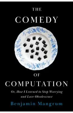The Comedy of Computation: Or, How I Learned to Stop Worrying and Love Obsolescence - Benjamin Mangrum