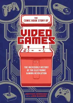 The Comic Book Story of Video Games: The Incredible History of the Electronic Gaming Revolution, Paperback/Jonathan Hennessey