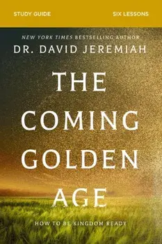 The Coming Golden Age Bible Study Guide. How to Be Kingdom Ready, Paperback/Dr. David Jeremiah