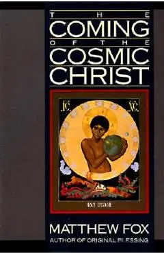 The Coming of the Cosmic Christ - Matthew Fox