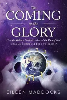 The Coming of the Glory: How the Hebrew Scriptures Reveal the Plan of God, Paperback/Eileen Maddocks