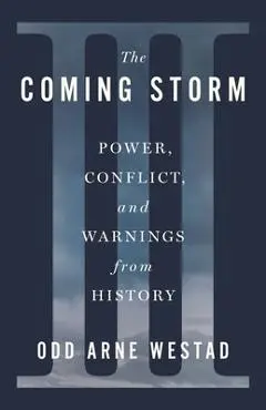The Coming Storm: Power, Conflict, and Warnings from History - Odd Arne Westad