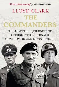 The Commanders. The Leadership Journeys of George Patton, Bernard Montgomery and Erwin Rommel, Main, Paperback/Lloyd Clark