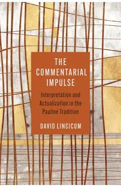 The Commentarial Impulse: Interpretation and Actualization in the Pauline Tradition - David Lincicum