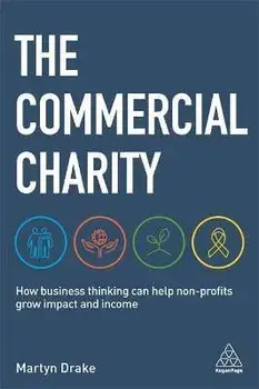 The Commercial Charity: How Business Thinking Can Help Non-Profits Grow Impact and Income, Paperback/Martyn Drake